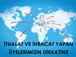 İTHALAT VE İHRACAT YAPAN ÜYELERİMİZİN DİKKATİNE