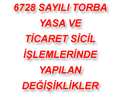 6728 SAYILI TORBA YASA VE TİCARET SİCİL İŞLEMLERİNDE YAPILAN DEĞİŞİKLİKLER
