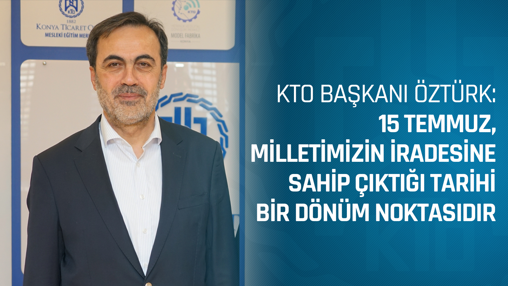 KTO BAŞKANI ÖZTÜRK: “15 TEMMUZ, MİLLETİMİZİN İRADESİNE SAHİP ÇIKTIĞI TARİHİ BİR DÖNÜM NOKTASIDIR”