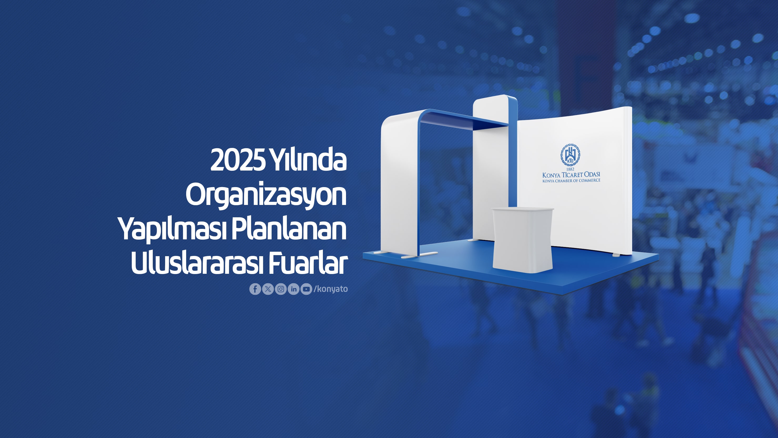 2025 YILINDA KONYA TİCARET ODASI ORGANİZASYONUYLA ZİYARET EDİLMESİ PLANLANAN ULUSLARARASI FUARLAR