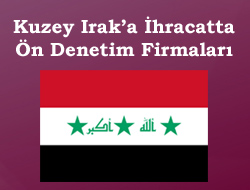 Kuzey Irak’a İhracatta Ön Denetim Firmaları