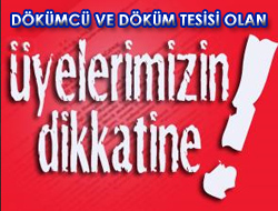 Dökümcü ve Döküm Tesisi Olan Üyelerimizin Dikkatine!..