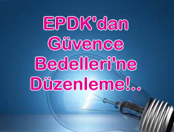 EPDK'dan Güvence Bedelleri'ne Düzenleme
