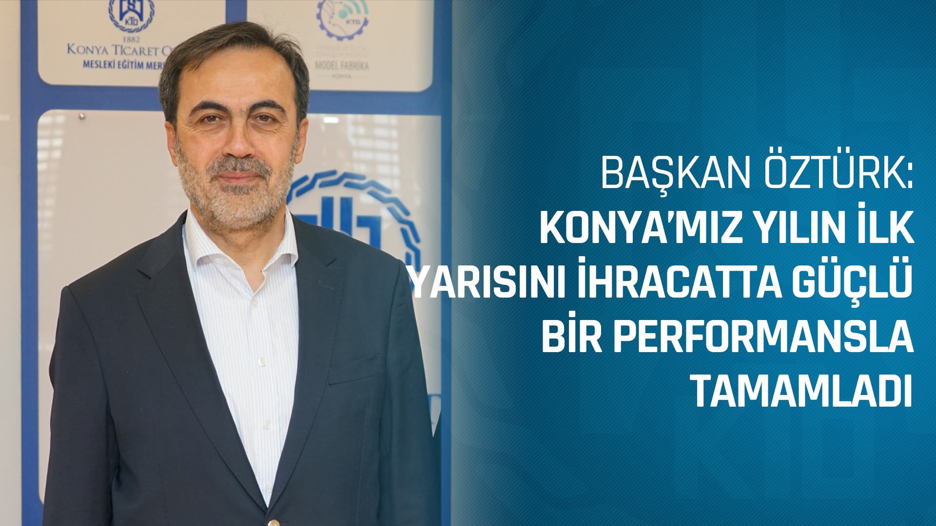 BAŞKAN ÖZTÜRK: “KONYA’MIZ YILIN İLK YARISINI İHRACATTA GÜÇLÜ BİR PERFORMANSLA TAMAMLADI”
