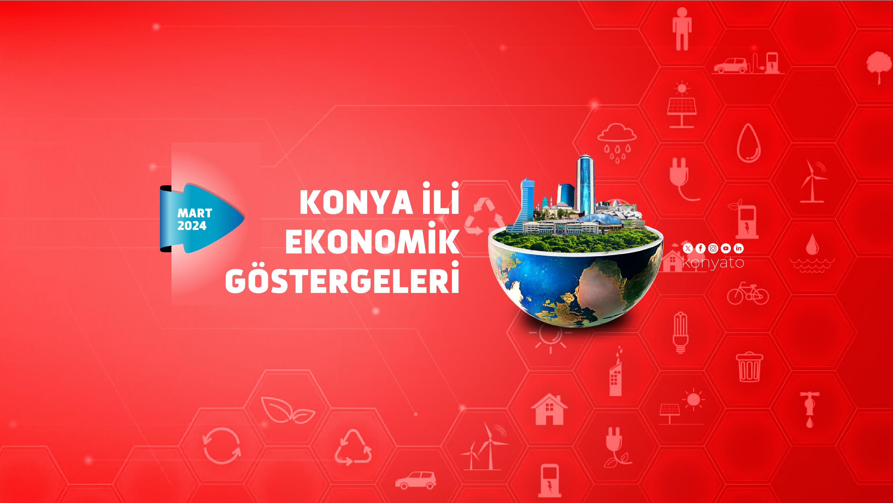 KONYA İLİ EKONOMİK GÖSTERGELERİ – MART 2024