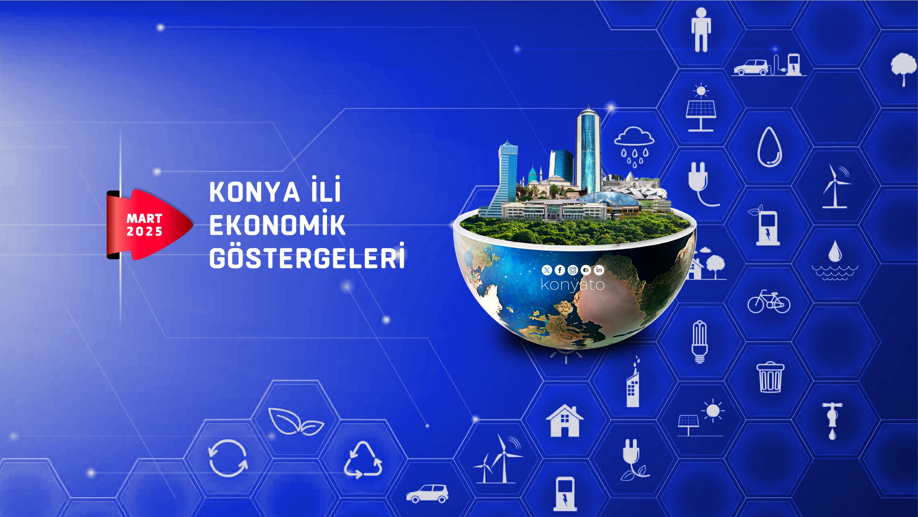 KONYA İLİ EKONOMİK GÖSTERGELERİ – MART 2025