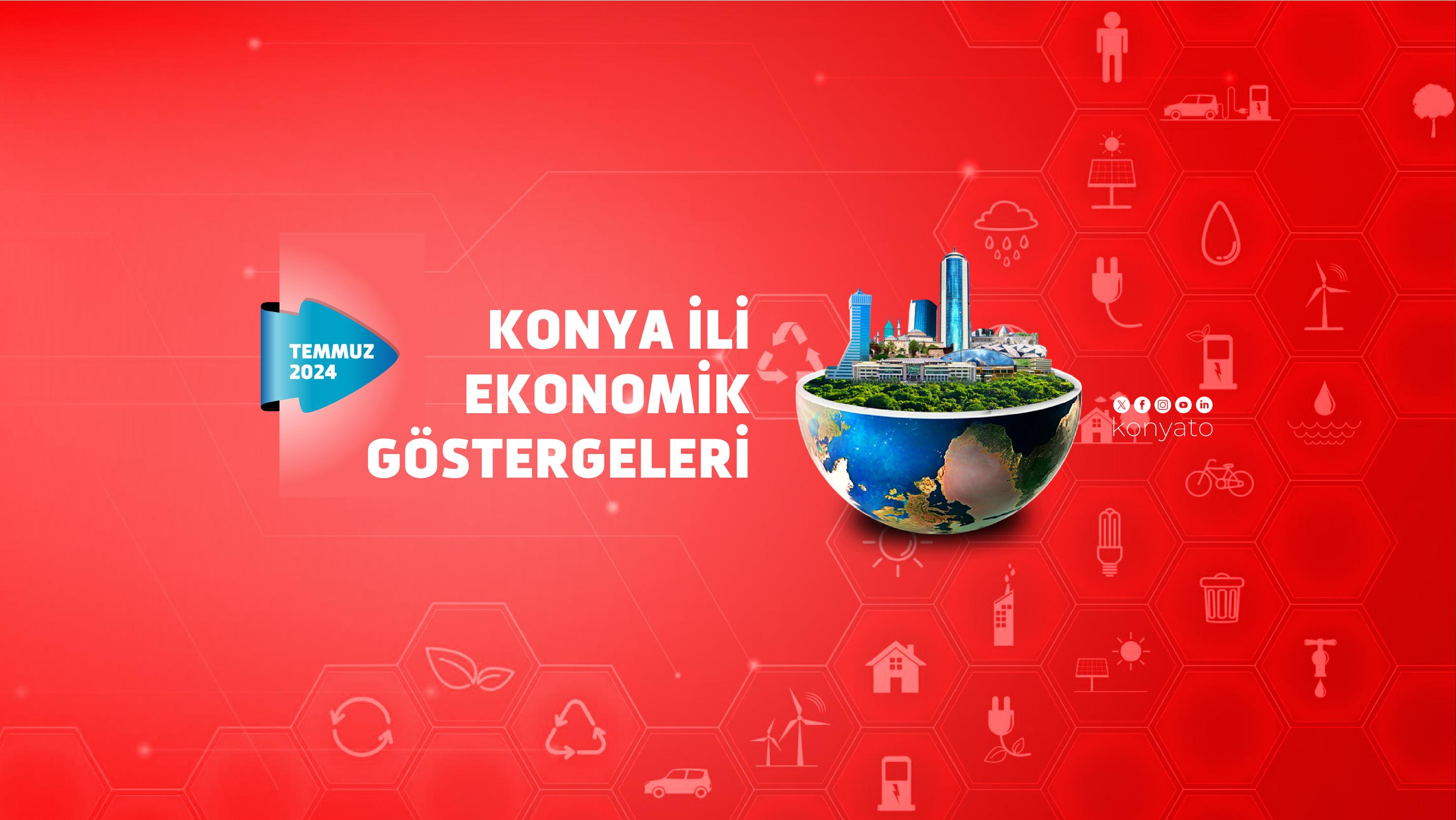 KONYA İLİ EKONOMİK GÖSTERGELERİ – TEMMUZ 2024