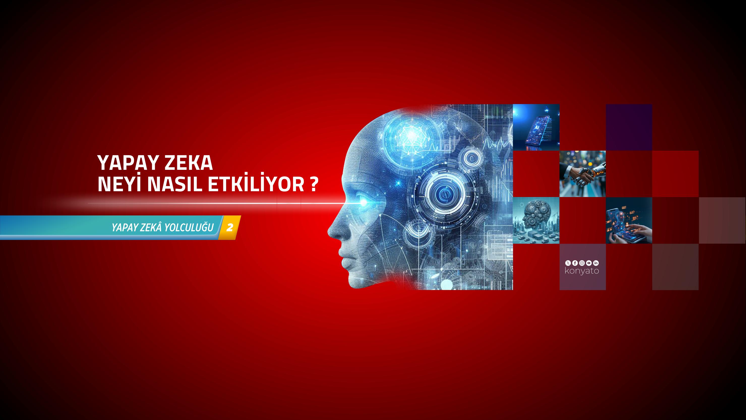 YAPAY ZEKA NEYİ NASIL ETKİLİYOR?